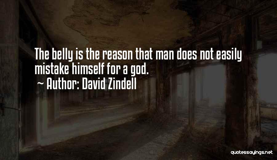 David Zindell Quotes: The Belly Is The Reason That Man Does Not Easily Mistake Himself For A God.