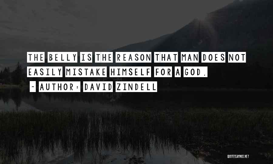 David Zindell Quotes: The Belly Is The Reason That Man Does Not Easily Mistake Himself For A God.