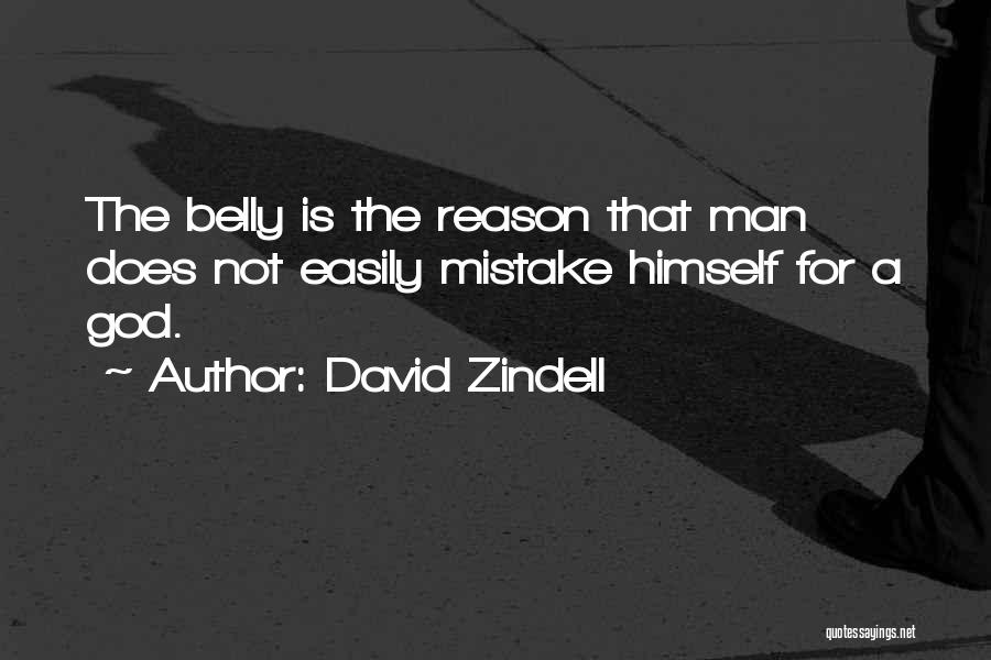 David Zindell Quotes: The Belly Is The Reason That Man Does Not Easily Mistake Himself For A God.