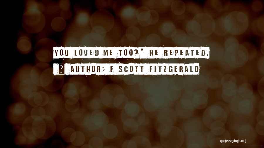 F Scott Fitzgerald Quotes: You Loved Me Too? He Repeated.