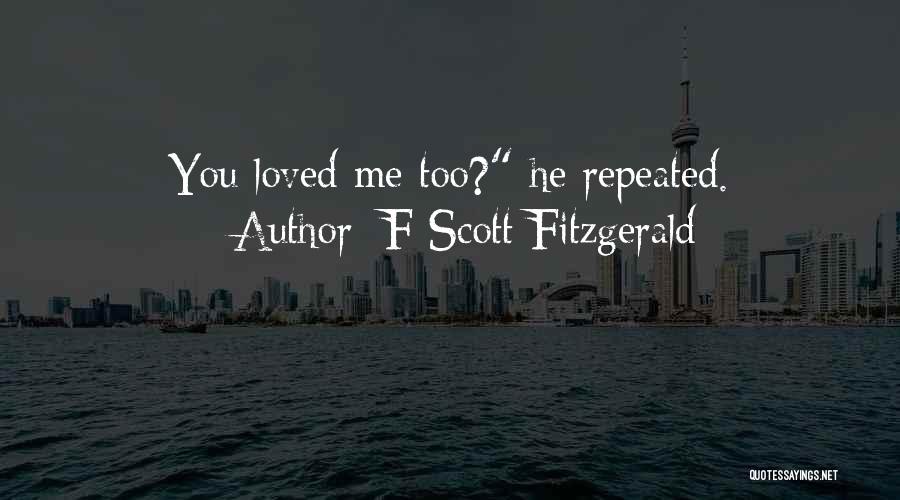 F Scott Fitzgerald Quotes: You Loved Me Too? He Repeated.