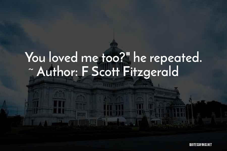 F Scott Fitzgerald Quotes: You Loved Me Too? He Repeated.