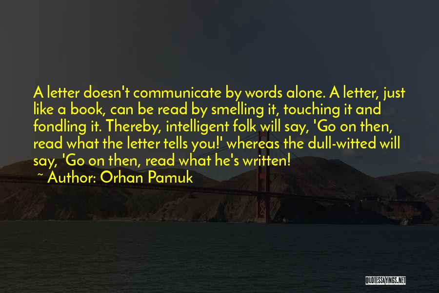Orhan Pamuk Quotes: A Letter Doesn't Communicate By Words Alone. A Letter, Just Like A Book, Can Be Read By Smelling It, Touching