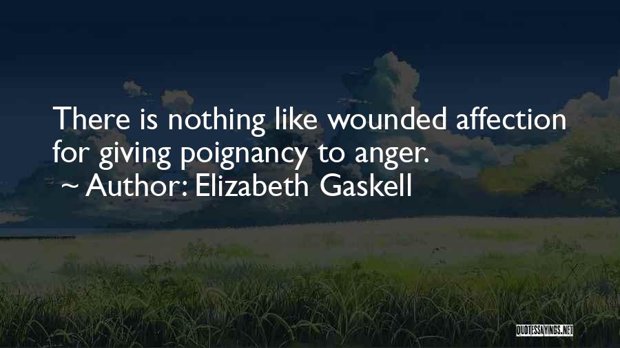 Elizabeth Gaskell Quotes: There Is Nothing Like Wounded Affection For Giving Poignancy To Anger.