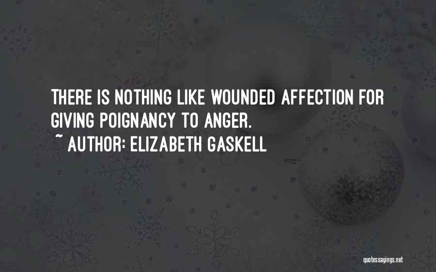 Elizabeth Gaskell Quotes: There Is Nothing Like Wounded Affection For Giving Poignancy To Anger.