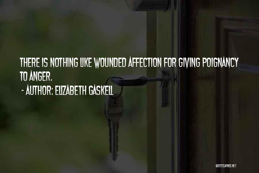 Elizabeth Gaskell Quotes: There Is Nothing Like Wounded Affection For Giving Poignancy To Anger.