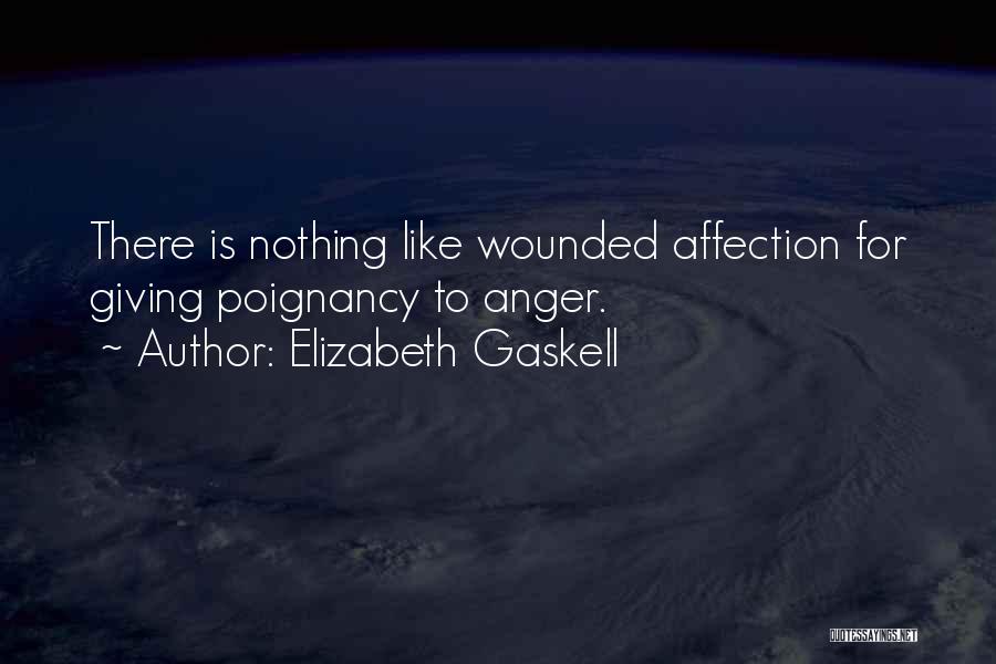 Elizabeth Gaskell Quotes: There Is Nothing Like Wounded Affection For Giving Poignancy To Anger.