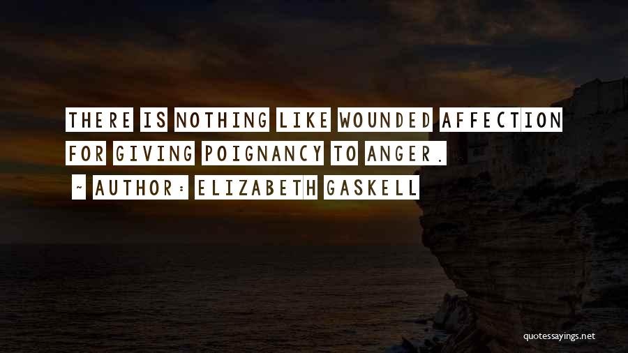 Elizabeth Gaskell Quotes: There Is Nothing Like Wounded Affection For Giving Poignancy To Anger.