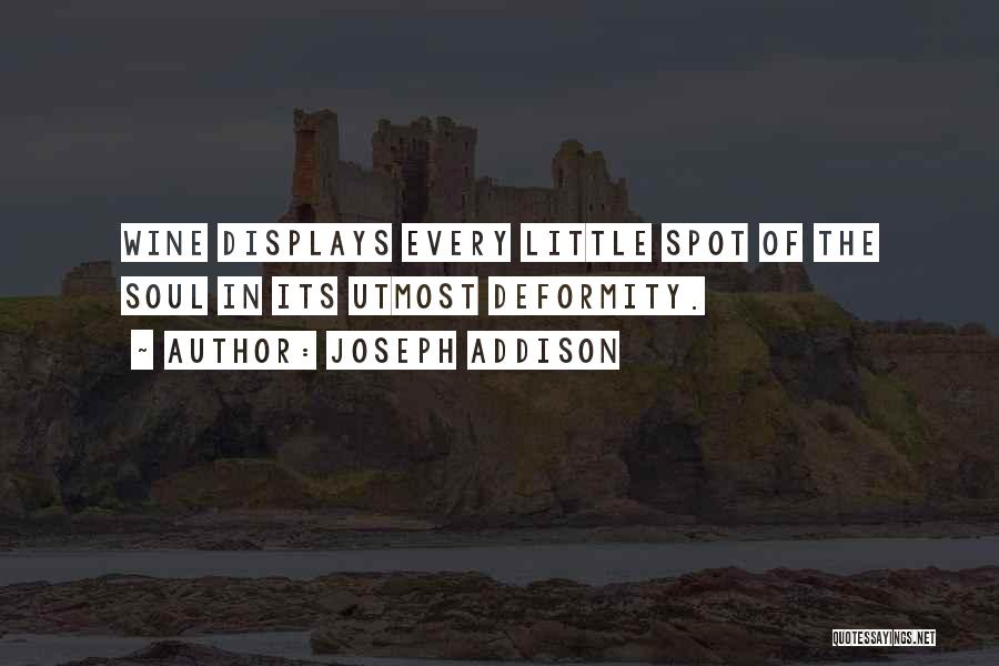 Joseph Addison Quotes: Wine Displays Every Little Spot Of The Soul In Its Utmost Deformity.