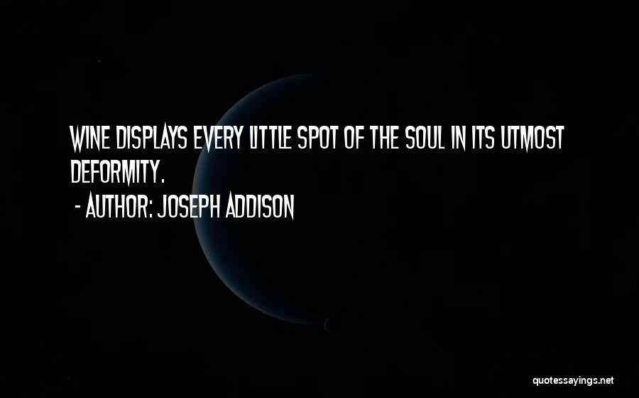 Joseph Addison Quotes: Wine Displays Every Little Spot Of The Soul In Its Utmost Deformity.