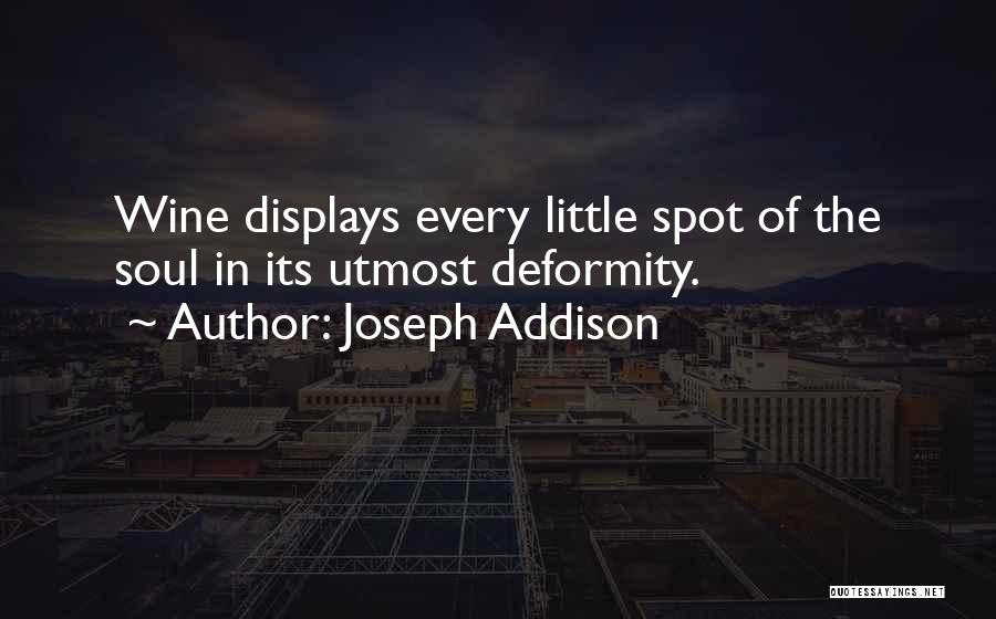 Joseph Addison Quotes: Wine Displays Every Little Spot Of The Soul In Its Utmost Deformity.