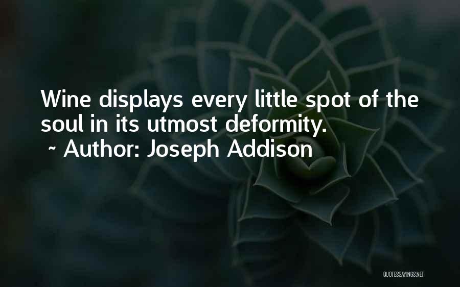 Joseph Addison Quotes: Wine Displays Every Little Spot Of The Soul In Its Utmost Deformity.