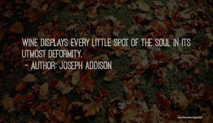 Joseph Addison Quotes: Wine Displays Every Little Spot Of The Soul In Its Utmost Deformity.