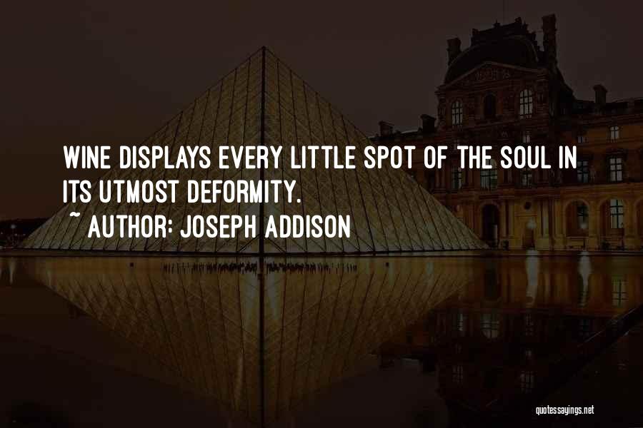 Joseph Addison Quotes: Wine Displays Every Little Spot Of The Soul In Its Utmost Deformity.