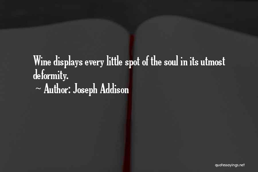 Joseph Addison Quotes: Wine Displays Every Little Spot Of The Soul In Its Utmost Deformity.