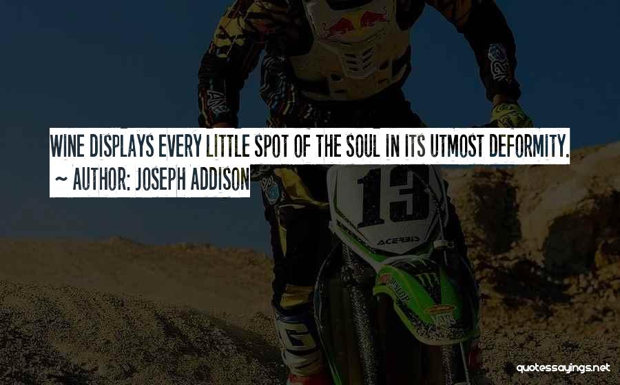 Joseph Addison Quotes: Wine Displays Every Little Spot Of The Soul In Its Utmost Deformity.