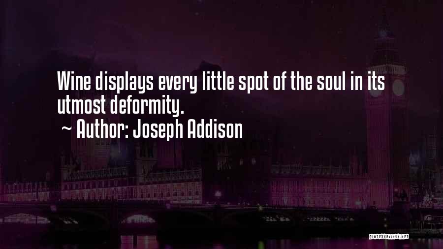 Joseph Addison Quotes: Wine Displays Every Little Spot Of The Soul In Its Utmost Deformity.