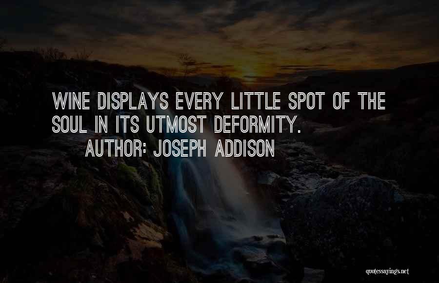 Joseph Addison Quotes: Wine Displays Every Little Spot Of The Soul In Its Utmost Deformity.