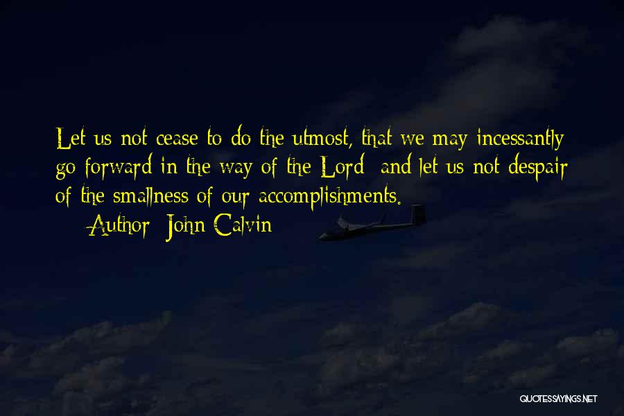 John Calvin Quotes: Let Us Not Cease To Do The Utmost, That We May Incessantly Go Forward In The Way Of The Lord;