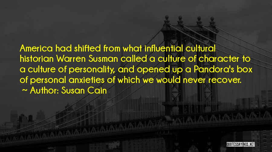 Susan Cain Quotes: America Had Shifted From What Influential Cultural Historian Warren Susman Called A Culture Of Character To A Culture Of Personality,