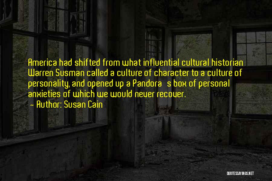 Susan Cain Quotes: America Had Shifted From What Influential Cultural Historian Warren Susman Called A Culture Of Character To A Culture Of Personality,