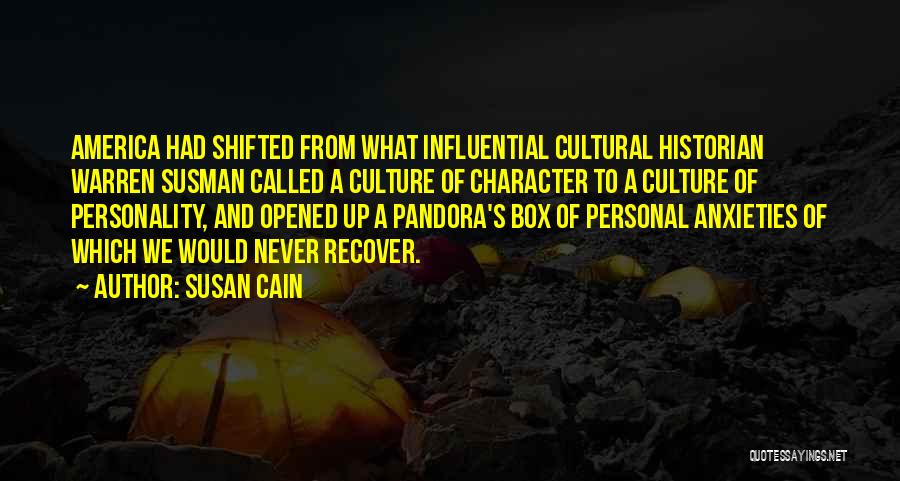 Susan Cain Quotes: America Had Shifted From What Influential Cultural Historian Warren Susman Called A Culture Of Character To A Culture Of Personality,