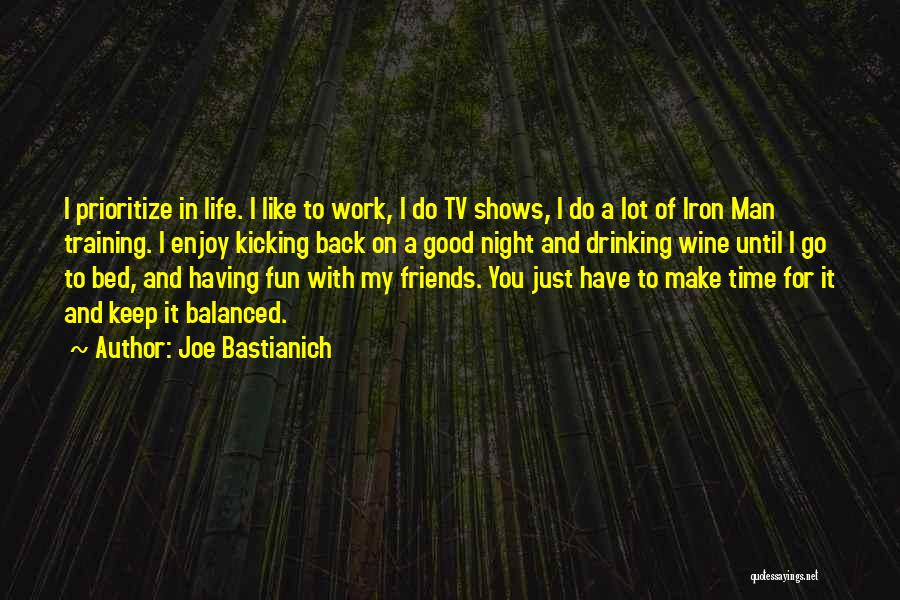 Joe Bastianich Quotes: I Prioritize In Life. I Like To Work, I Do Tv Shows, I Do A Lot Of Iron Man Training.