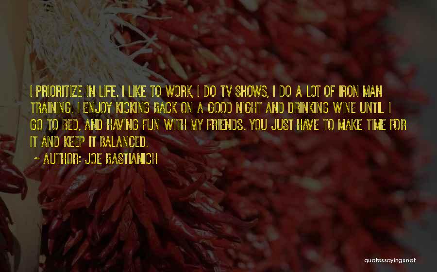 Joe Bastianich Quotes: I Prioritize In Life. I Like To Work, I Do Tv Shows, I Do A Lot Of Iron Man Training.