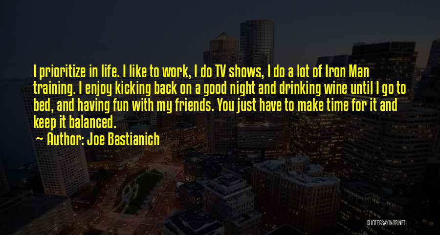 Joe Bastianich Quotes: I Prioritize In Life. I Like To Work, I Do Tv Shows, I Do A Lot Of Iron Man Training.