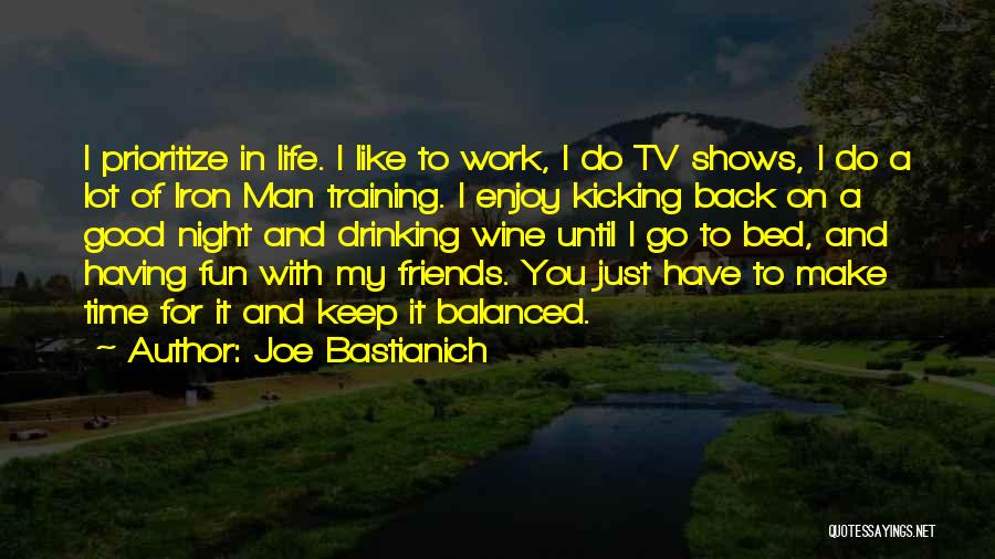 Joe Bastianich Quotes: I Prioritize In Life. I Like To Work, I Do Tv Shows, I Do A Lot Of Iron Man Training.