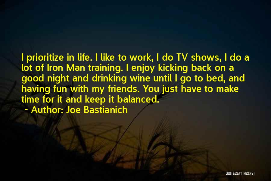 Joe Bastianich Quotes: I Prioritize In Life. I Like To Work, I Do Tv Shows, I Do A Lot Of Iron Man Training.