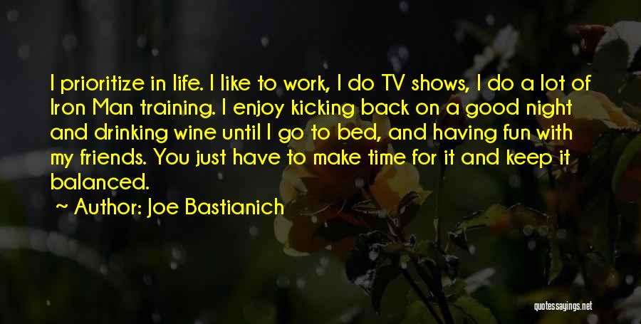 Joe Bastianich Quotes: I Prioritize In Life. I Like To Work, I Do Tv Shows, I Do A Lot Of Iron Man Training.