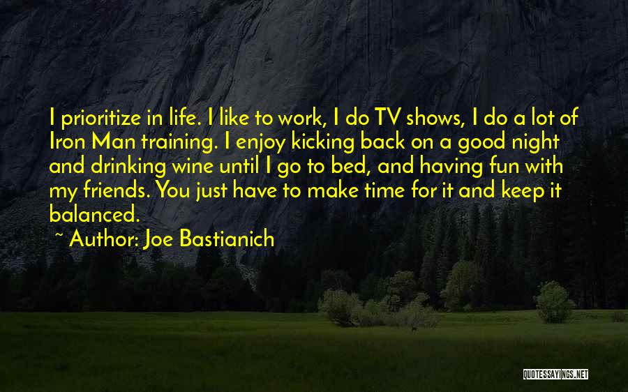 Joe Bastianich Quotes: I Prioritize In Life. I Like To Work, I Do Tv Shows, I Do A Lot Of Iron Man Training.