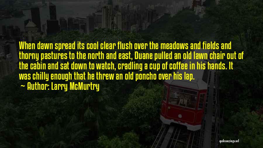 Larry McMurtry Quotes: When Dawn Spread Its Cool Clear Flush Over The Meadows And Fields And Thorny Pastures To The North And East,