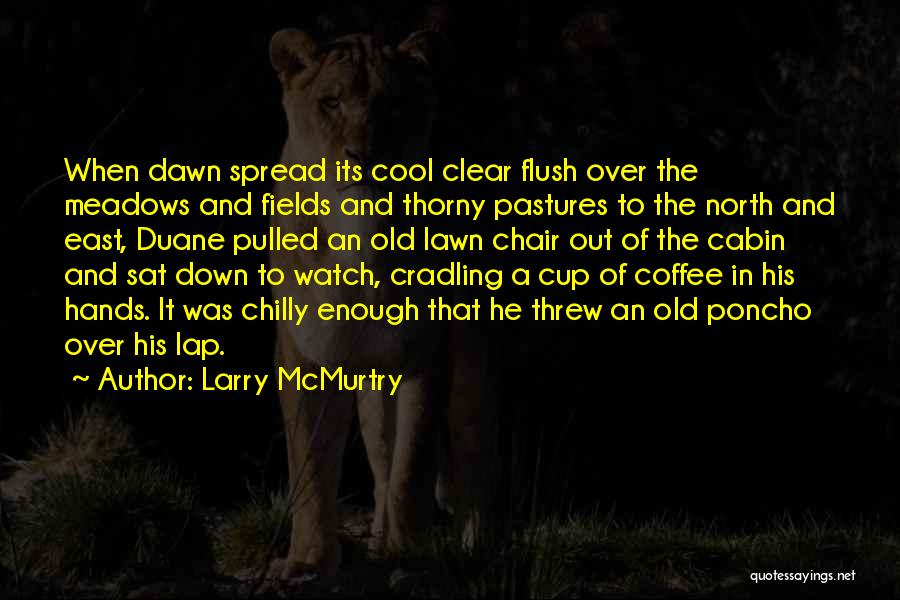 Larry McMurtry Quotes: When Dawn Spread Its Cool Clear Flush Over The Meadows And Fields And Thorny Pastures To The North And East,