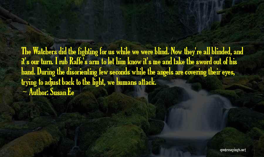 Susan Ee Quotes: The Watchers Did The Fighting For Us While We Were Blind. Now They're All Blinded, And It's Our Turn. I