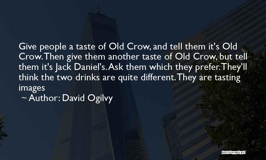 David Ogilvy Quotes: Give People A Taste Of Old Crow, And Tell Them It's Old Crow. Then Give Them Another Taste Of Old