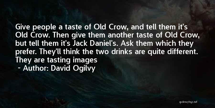 David Ogilvy Quotes: Give People A Taste Of Old Crow, And Tell Them It's Old Crow. Then Give Them Another Taste Of Old