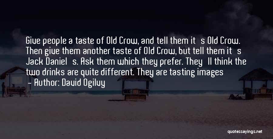 David Ogilvy Quotes: Give People A Taste Of Old Crow, And Tell Them It's Old Crow. Then Give Them Another Taste Of Old