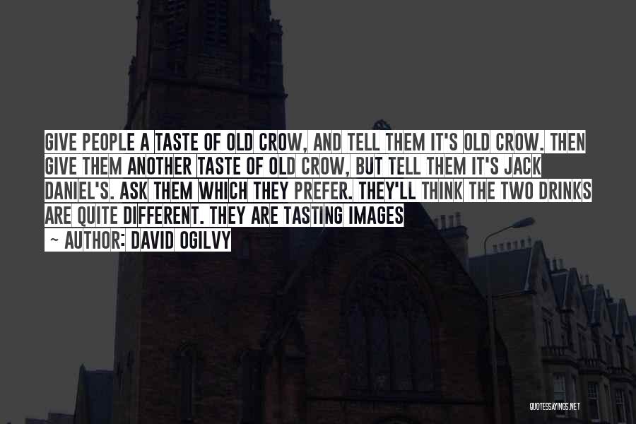 David Ogilvy Quotes: Give People A Taste Of Old Crow, And Tell Them It's Old Crow. Then Give Them Another Taste Of Old