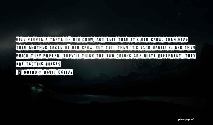 David Ogilvy Quotes: Give People A Taste Of Old Crow, And Tell Them It's Old Crow. Then Give Them Another Taste Of Old