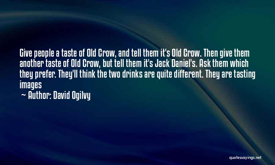 David Ogilvy Quotes: Give People A Taste Of Old Crow, And Tell Them It's Old Crow. Then Give Them Another Taste Of Old