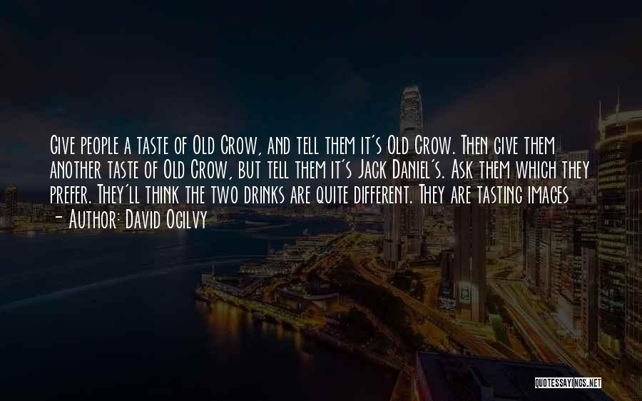 David Ogilvy Quotes: Give People A Taste Of Old Crow, And Tell Them It's Old Crow. Then Give Them Another Taste Of Old