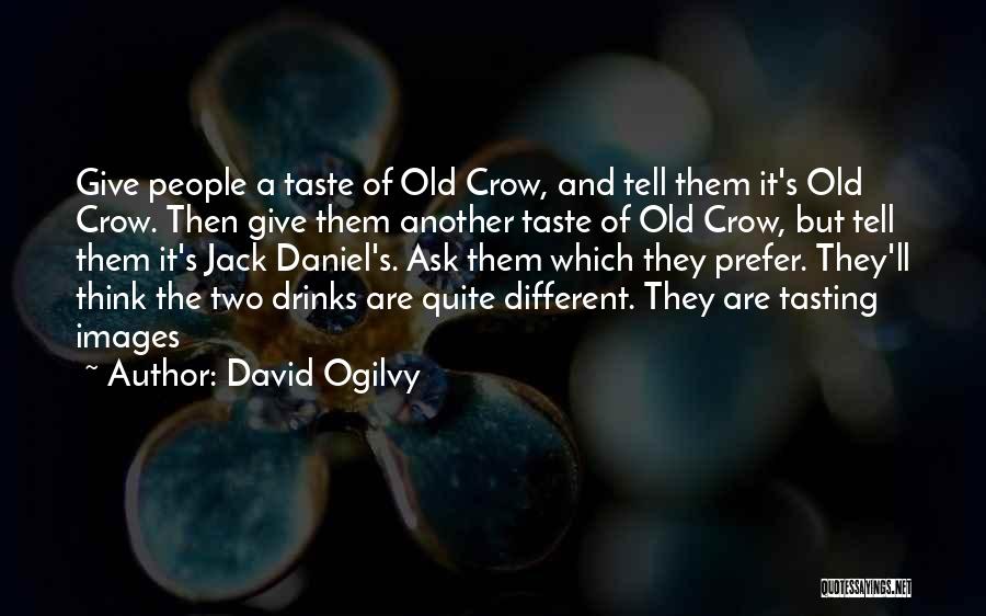 David Ogilvy Quotes: Give People A Taste Of Old Crow, And Tell Them It's Old Crow. Then Give Them Another Taste Of Old