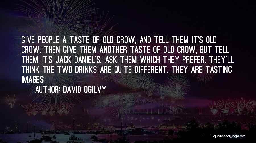 David Ogilvy Quotes: Give People A Taste Of Old Crow, And Tell Them It's Old Crow. Then Give Them Another Taste Of Old