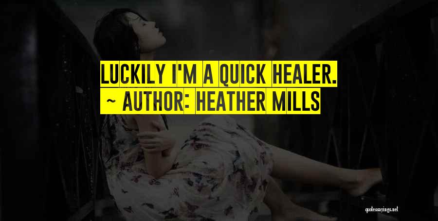 Heather Mills Quotes: Luckily I'm A Quick Healer.
