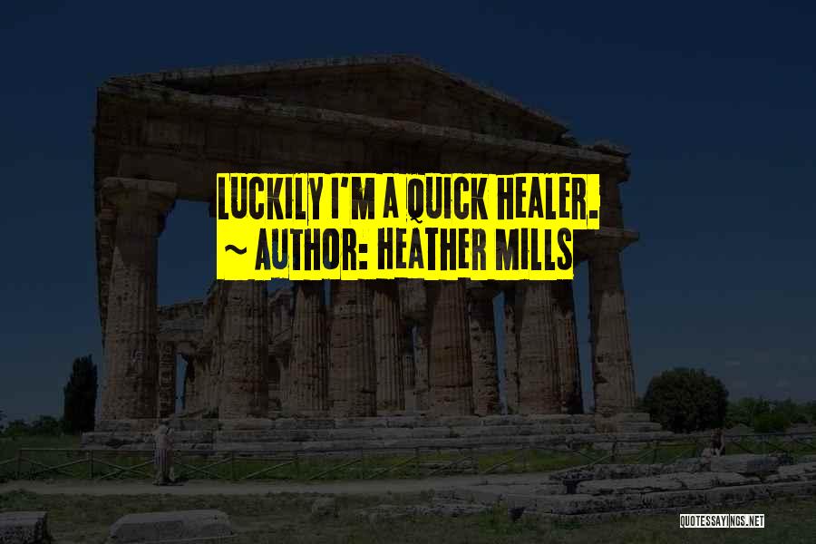 Heather Mills Quotes: Luckily I'm A Quick Healer.