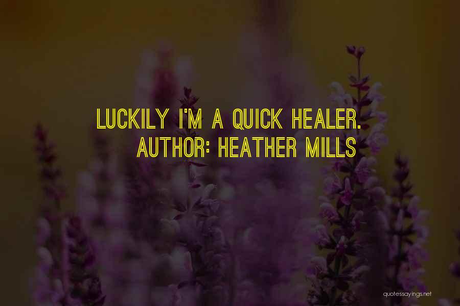 Heather Mills Quotes: Luckily I'm A Quick Healer.