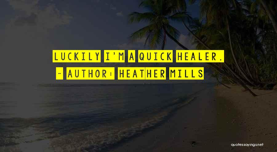 Heather Mills Quotes: Luckily I'm A Quick Healer.