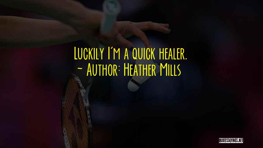 Heather Mills Quotes: Luckily I'm A Quick Healer.